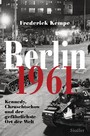 Berlin 1961 - Kennedy, Chruschtschow und der gefährlichste Ort der Welt - Das Jahr, in dem die Mauer gebaut wurde