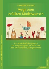 Wege zum erfüllten Kinderwunsch - Ein Mind-Body-Programm zur Steigerung der Fertilität und des emotionalen Gleichgewichtes